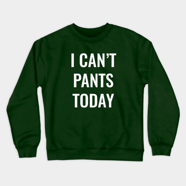 I Can't Pants Today Crewneck Sweatshirt by SillyShirts